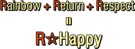 Rainbow + Return + Respect = R☆Happy